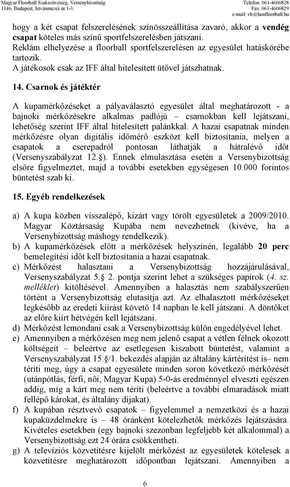 Csarnok és játéktér A kupamérkızéseket a pályaválasztó egyesület által meghatározott - a bajnoki mérkızésekre alkalmas padlójú csarnokban kell lejátszani, lehetıség szerint IFF által hitelesített