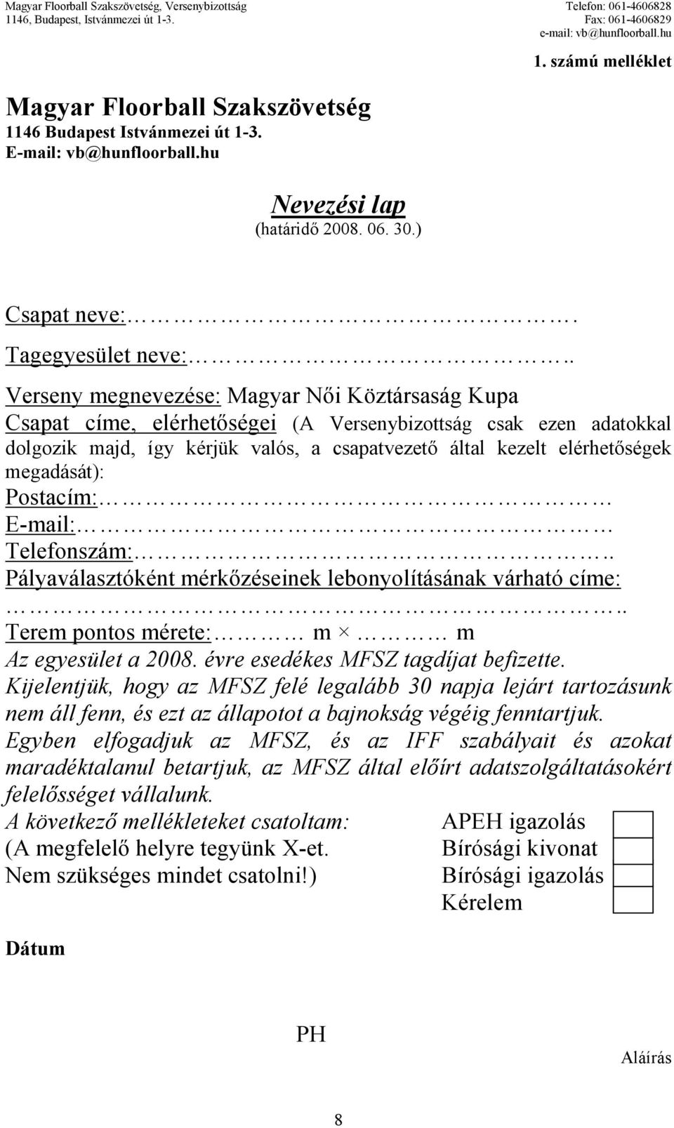 megadását): Postacím: E-mail: Telefonszám:.. Pályaválasztóként mérkızéseinek lebonyolításának várható címe:.. Terem pontos mérete: m m Az egyesület a 2008. évre esedékes MFSZ tagdíjat befizette.