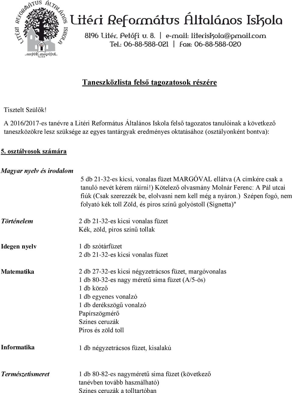 osztályosok számára Magyar nyelv és irodalom Történelem Idegen nyelv Matematika Informatika 5 db 21-32-es kicsi, vonalas füzet MARGÓVAL ellátva (A címkére csak a tanuló nevét kérem ráírni!