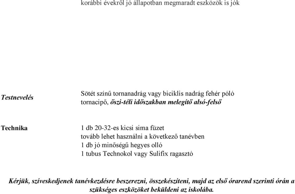 füzet 1 db jó minőségű hegyes olló 1 tubus Technokol vagy Sulifix ragasztó Kérjük, szíveskedjenek