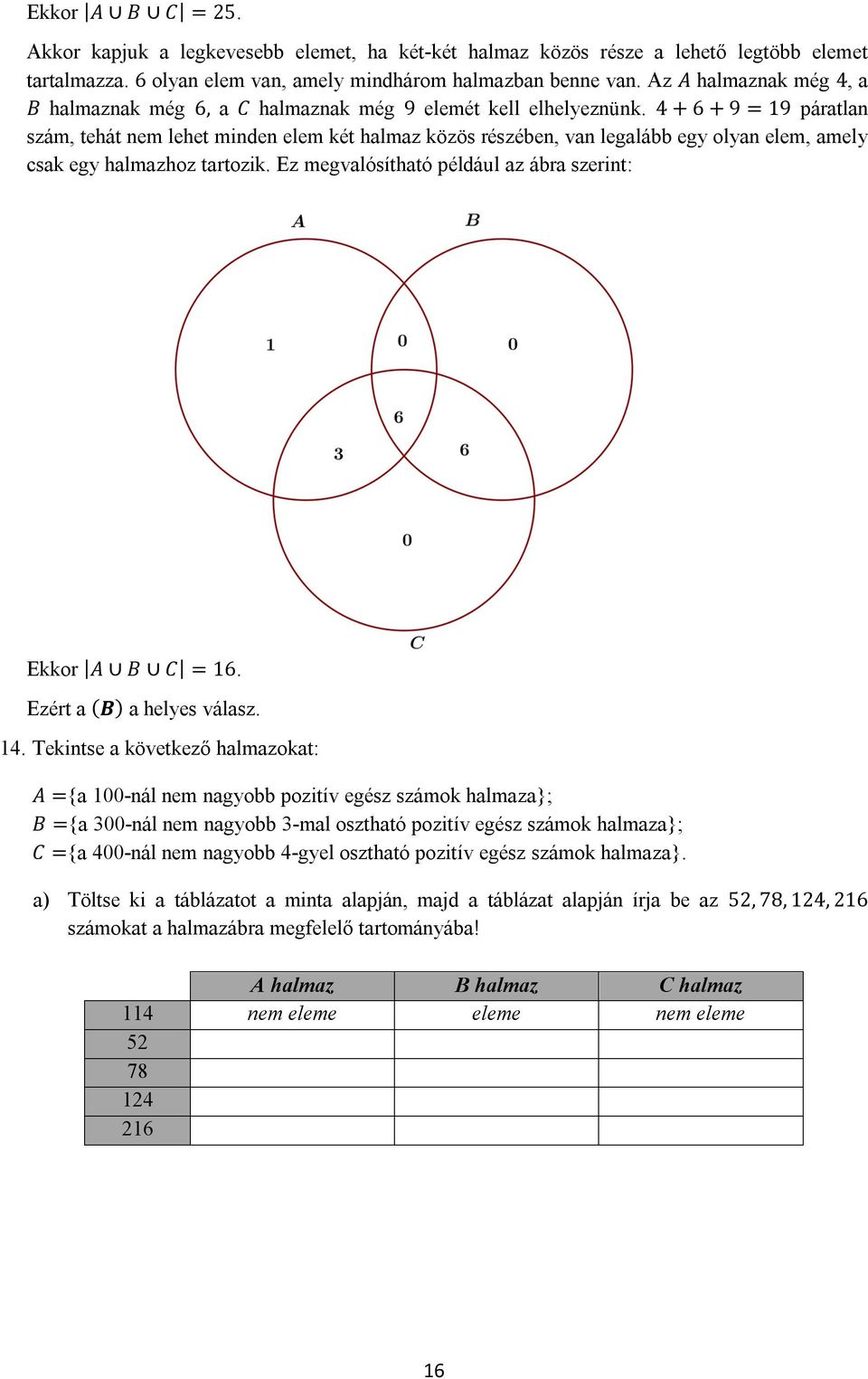 4 + 6 + 9 = 19 páratlan szám, tehát nem lehet minden elem két halmaz közös részében, van legalább egy olyan elem, amely csak egy halmazhoz tartozik.