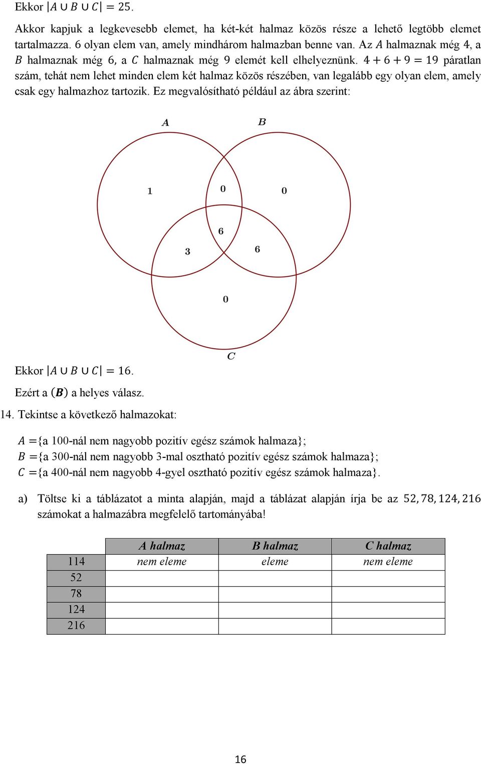 4 + 6 + 9 = 19 páratlan szám, tehát nem lehet minden elem két halmaz közös részében, van legalább egy olyan elem, amely csak egy halmazhoz tartozik.