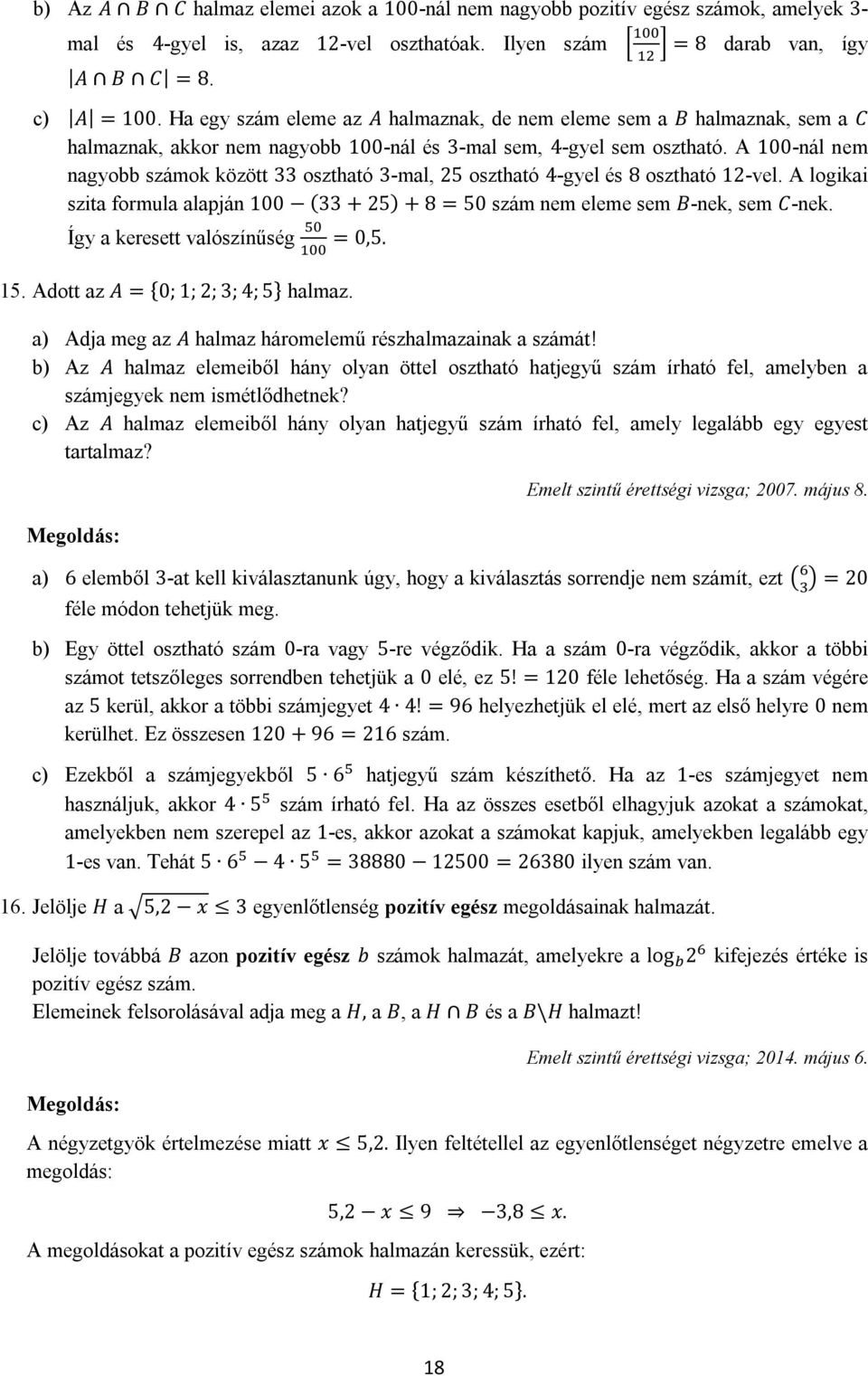 A 100-nál nem nagyobb számok között 33 osztható 3-mal, 25 osztható 4-gyel és 8 osztható 12-vel. A logikai szita formula alapján 100 (33 + 25) + 8 = 50 szám nem eleme sem B-nek, sem C-nek.