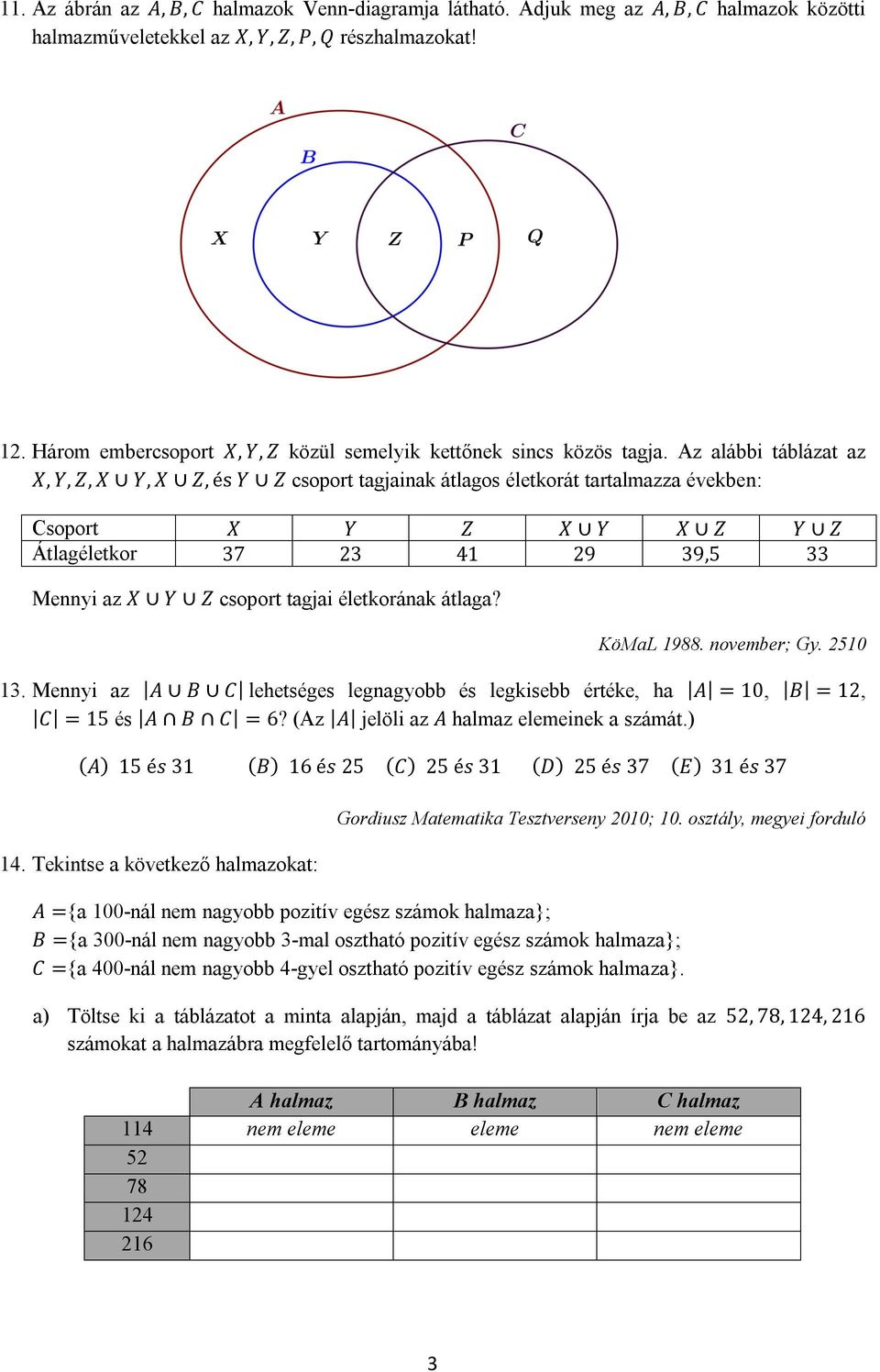 Az alábbi táblázat az X, Y, Z, X Y, X Z, és Y Z csoport tagjainak átlagos életkorát tartalmazza években: Csoport X Y Z X Y X Z Y Z Átlagéletkor 37 23 41 29 39,5 33 Mennyi az X Y Z csoport tagjai