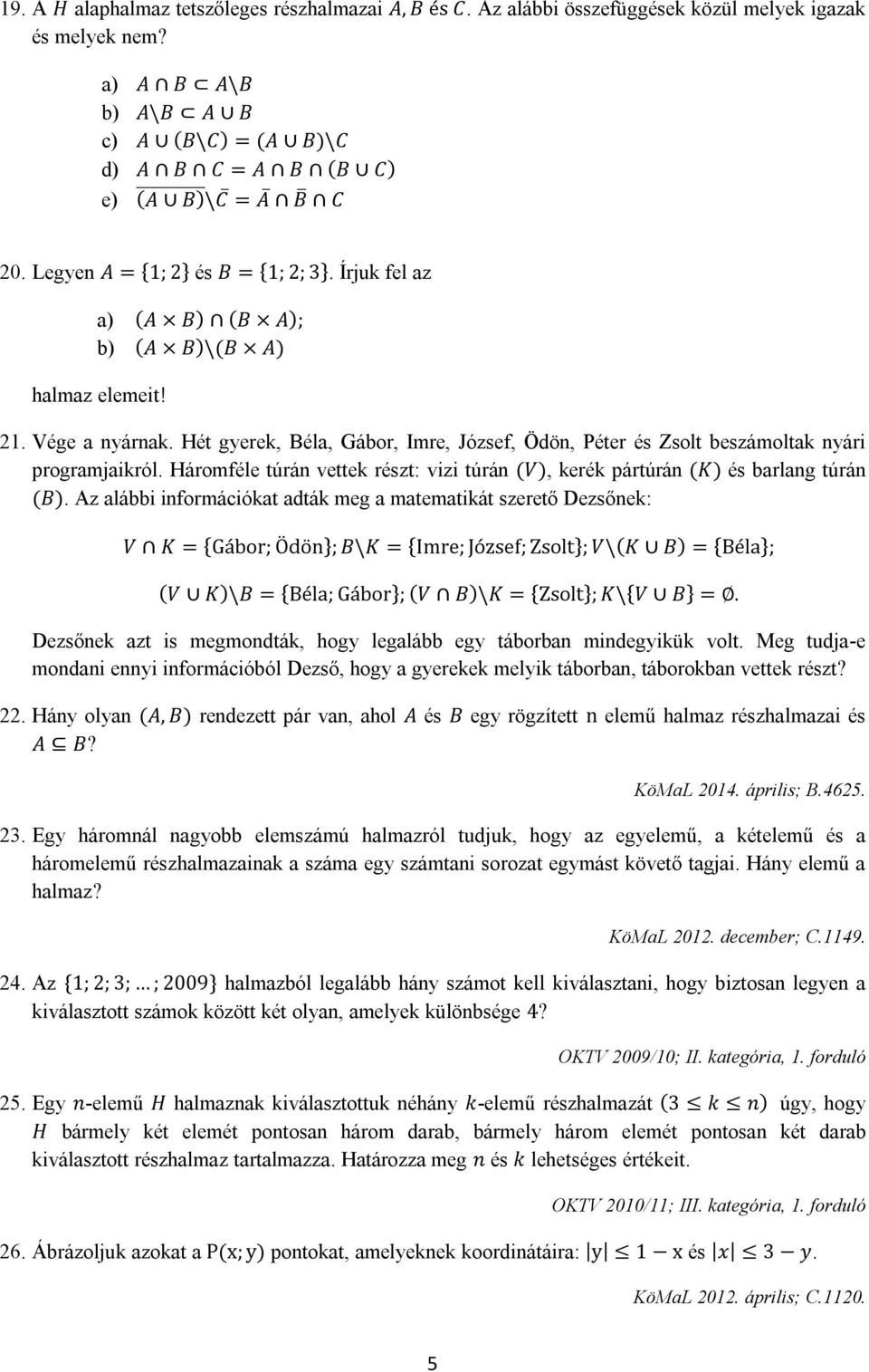 Vége a nyárnak. Hét gyerek, Béla, Gábor, Imre, József, Ödön, Péter és Zsolt beszámoltak nyári programjaikról. Háromféle túrán vettek részt: vizi túrán (V), kerék pártúrán (K) és barlang túrán (B).