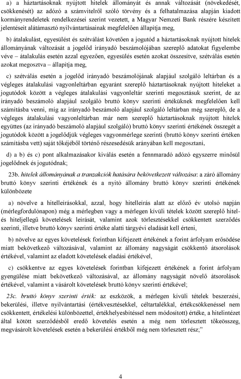 jogutód a háztartásoknak nyújtott hitelek állományának változását a jogelőd irányadó beszámolójában szereplő adatokat figyelembe véve átalakulás esetén azzal egyezően, egyesülés esetén azokat