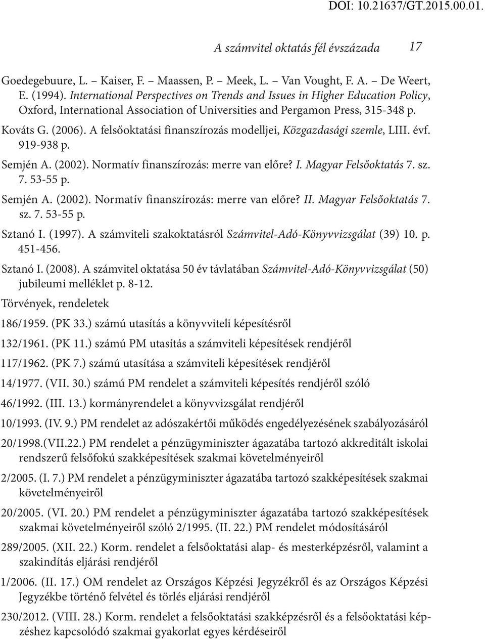 A felsőoktatási finanszírozás modelljei, Közgazdasági szemle, LIII. évf. 919-938 p. Semjén A. (2002). Normatív finanszírozás: merre van előre? I. Magyar Felsőoktatás 7. sz. 7. 53-55 p. Semjén A. (2002). Normatív finanszírozás: merre van előre? II.