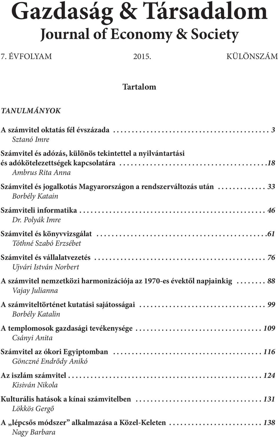 ......................................18 Ambrus Rita Anna Számvitel és jogalkotás Magyarországon a rendszerváltozás után............. 33 Borbély Katain Számviteli informatika.................................................. 46 Dr.