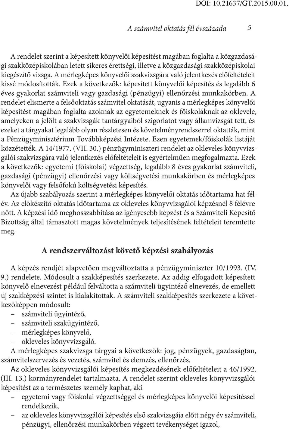 Ezek a következők: képesített könyvelői képesítés és legalább 6 éves gyakorlat számviteli vagy gazdasági (pénzügyi) ellenőrzési munkakörben.