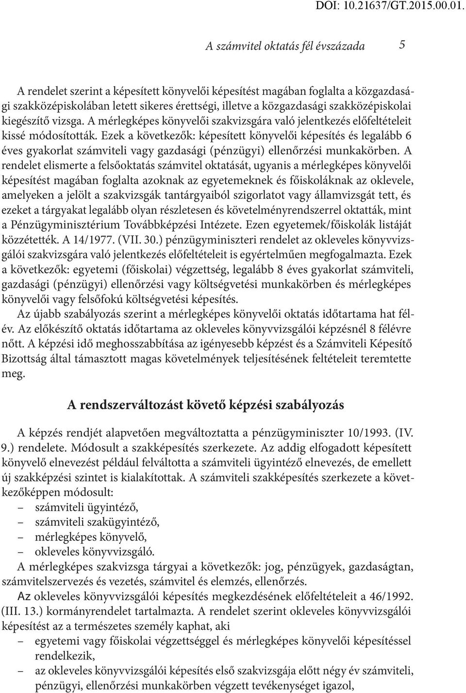 Ezek a következők: képesített könyvelői képesítés és legalább 6 éves gyakorlat számviteli vagy gazdasági (pénzügyi) ellenőrzési munkakörben.