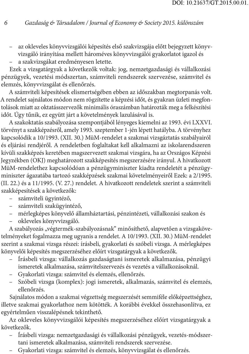 Ezek a vizsgatárgyak a következők voltak: jog, nemzetgazdasági és vállalkozási pénzügyek, vezetési módszertan, számviteli rendszerek szervezése, számvitel és elemzés, könyvvizsgálat és ellenőrzés.