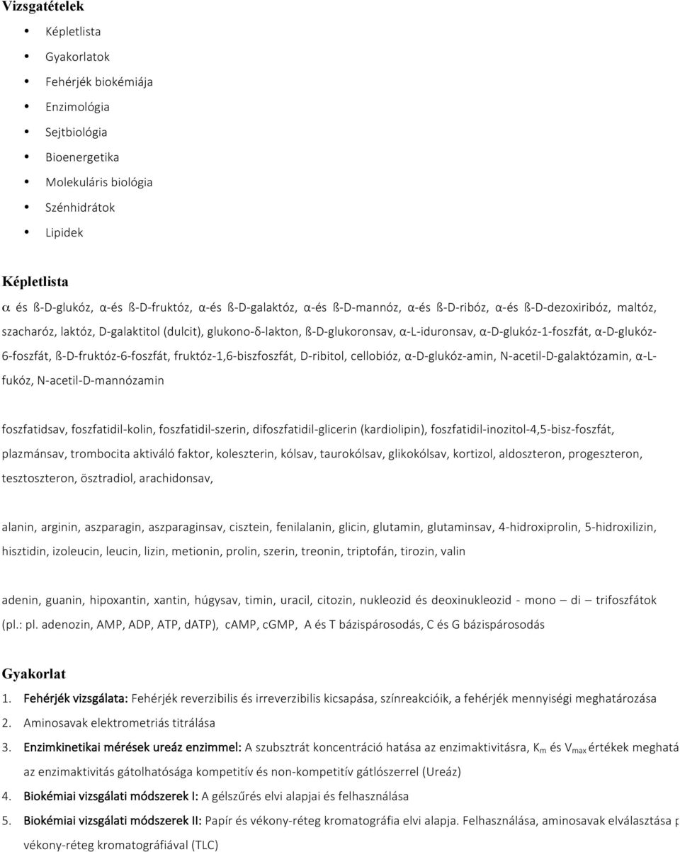 α-d-glukóz- 6-foszfát, ß-D-fruktóz-6-foszfát, fruktóz-1,6-biszfoszfát, D-ribitol, cellobióz, α-d-glukóz-amin, N-acetil-D-galaktózamin, α-lfukóz, N-acetil-D-mannózamin foszfatidsav, foszfatidil-kolin,