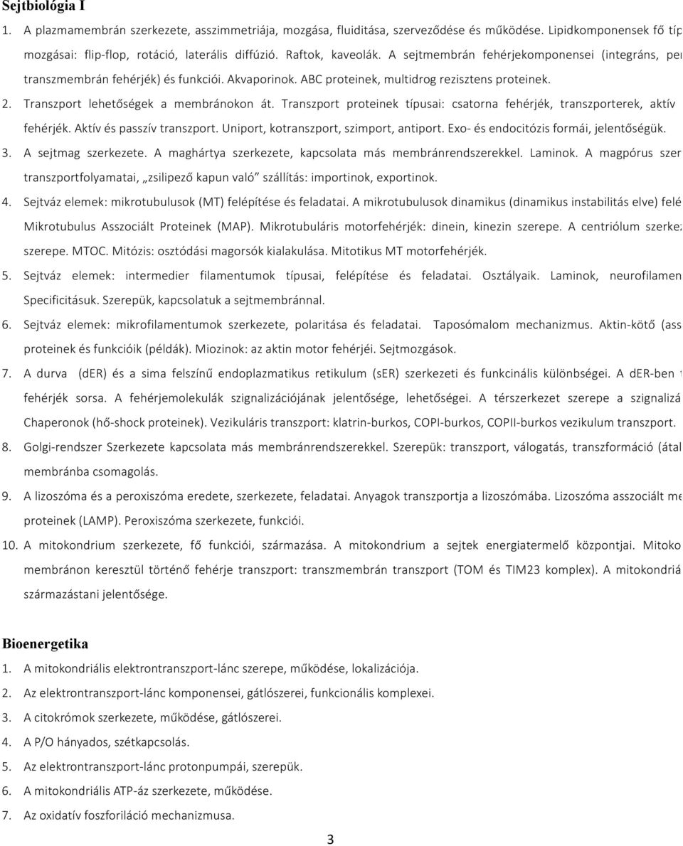 Transzport lehetőségek a membránokon át. Transzport proteinek típusai: csatorna fehérjék, transzporterek, aktív pum fehérjék. Aktív és passzív transzport. Uniport, kotranszport, szimport, antiport.