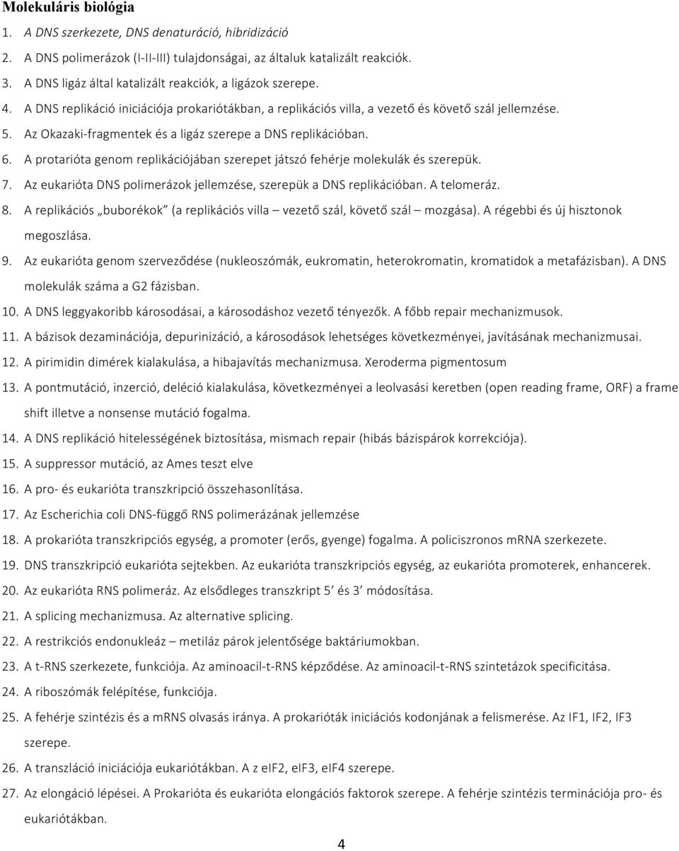 Az Okazaki-fragmentek és a ligáz szerepe a DNS replikációban. 6. A protarióta genom replikációjában szerepet játszó fehérje molekulák és szerepük. 7.