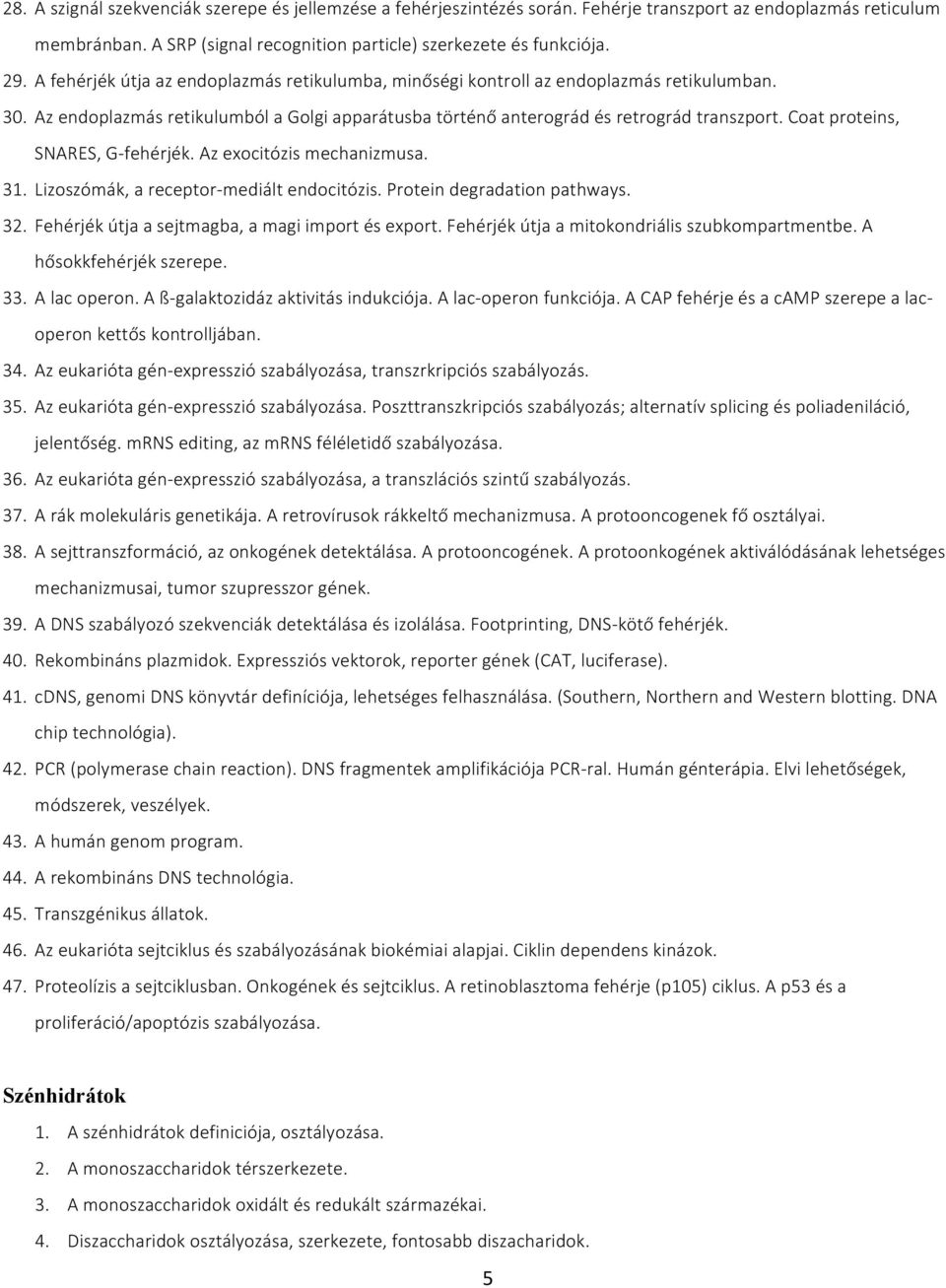 Coat proteins, SNARES, G-fehérjék. Az exocitózis mechanizmusa. 31. Lizoszómák, a receptor-mediált endocitózis. Protein degradation pathways. 32. Fehérjék útja a sejtmagba, a magi import és export.