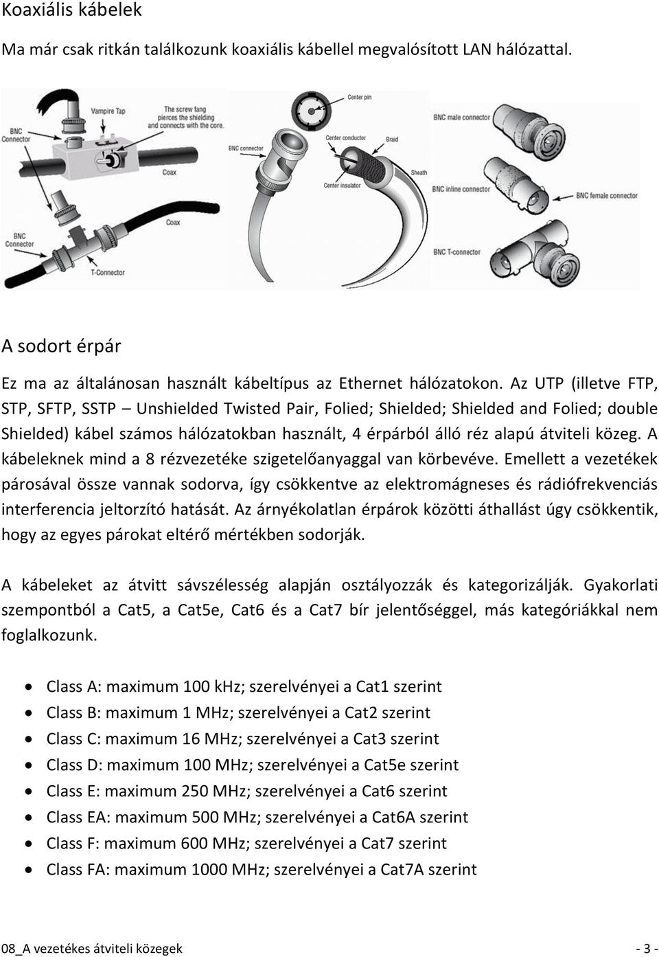 A kábeleknek mind a 8 rézvezetéke szigetelőanyaggal van körbevéve.