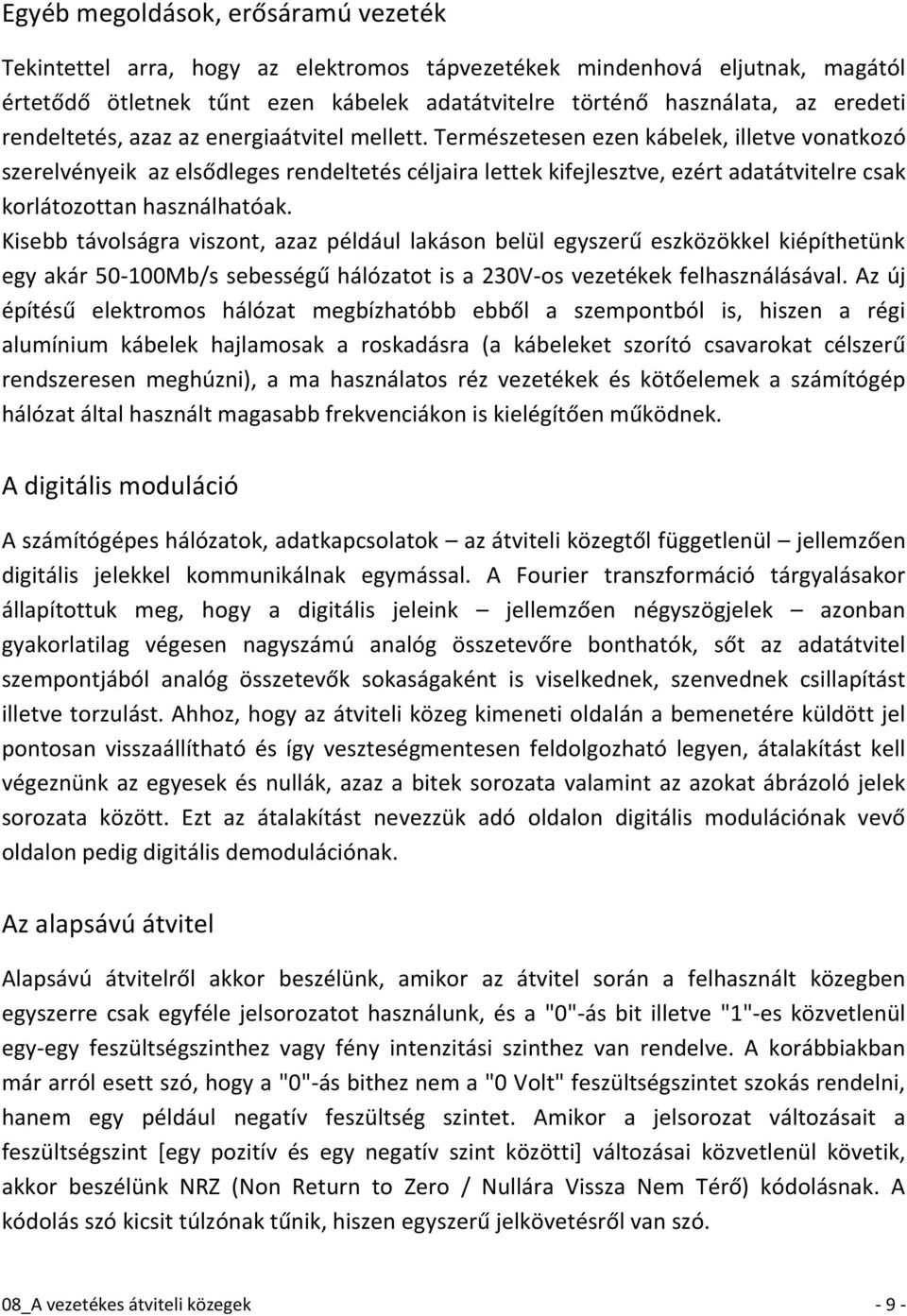 Természetesen ezen kábelek, illetve vonatkozó szerelvényeik az elsődleges rendeltetés céljaira lettek kifejlesztve, ezért adatátvitelre csak korlátozottan használhatóak.