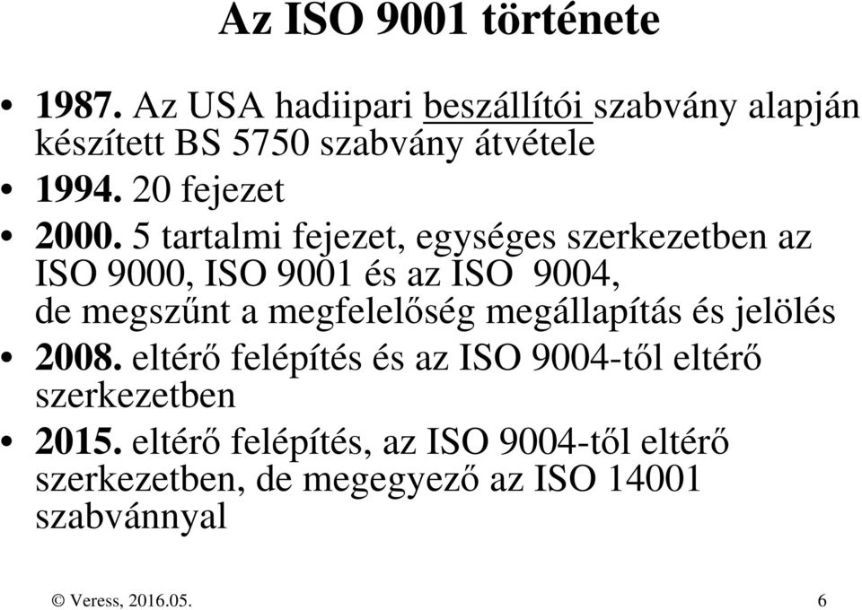 5 tartalmi fejezet, egységes szerkezetben az ISO 9000, ISO 9001 és az ISO 9004, de megszűnt a megfelelőség