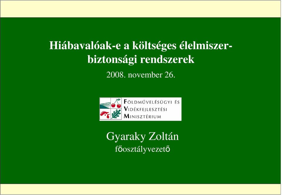 Hiábavalóak-e a költséges élelmiszerbiztonsági november 26. Gyaraky Zoltán  főosztályvezető - PDF Free Download