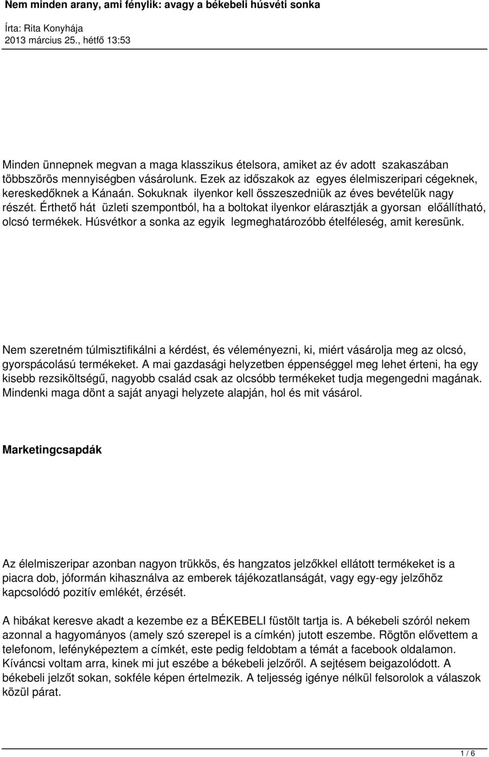 Húsvétkor a sonka az egyik legmeghatározóbb ételféleség, amit keresünk. Nem szeretném túlmisztifikálni a kérdést, és véleményezni, ki, miért vásárolja meg az olcsó, gyorspácolású termékeket.