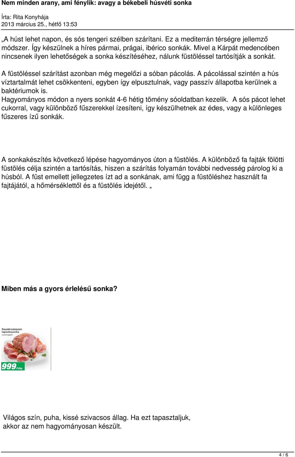 A pácolással szintén a hús víztartalmát lehet csökkenteni, egyben így elpusztulnak, vagy passzív állapotba kerülnek a baktériumok is.