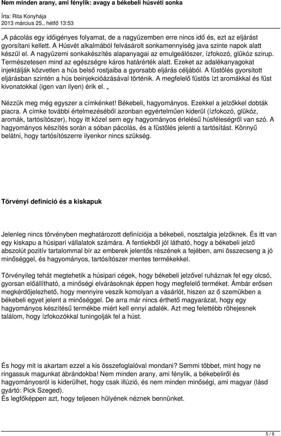 Ezeket az adalékanyagokat injektálják közvetlen a hús belső rostjaiba a gyorsabb eljárás céljából. A füstölés gyorsított eljárásban szintén a hús beinjekcióázásával történik.