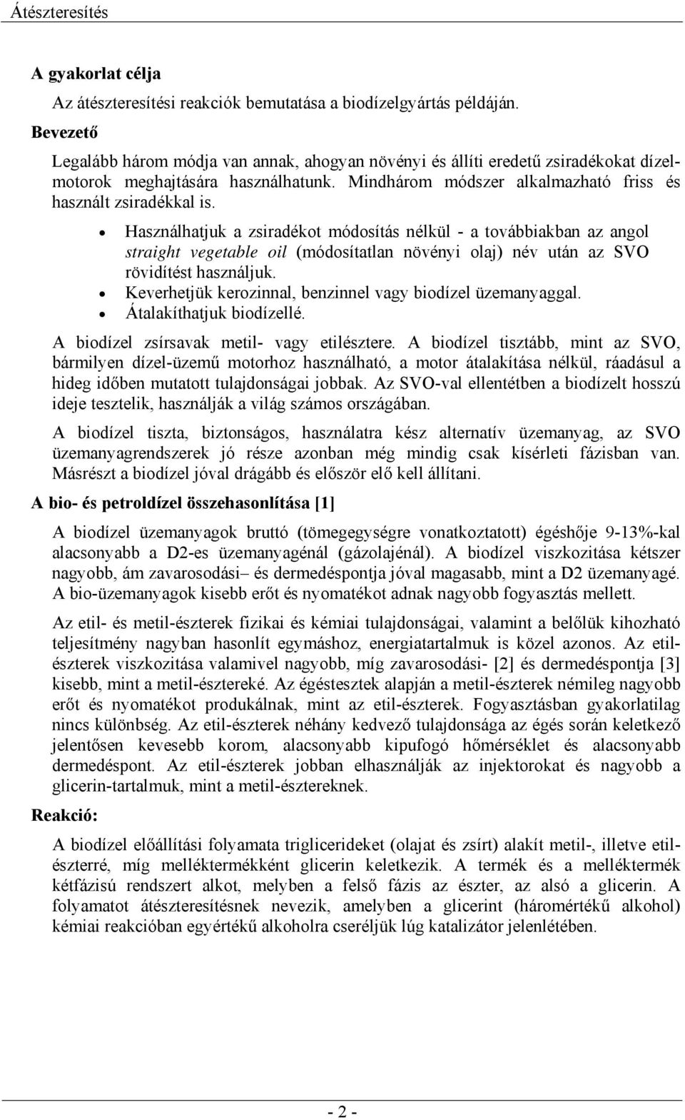 Használhatjuk a zsiradékot módosítás nélkül - a továbbiakban az angol straight vegetable oil (módosítatlan növényi olaj) név után az SV rövidítést használjuk.