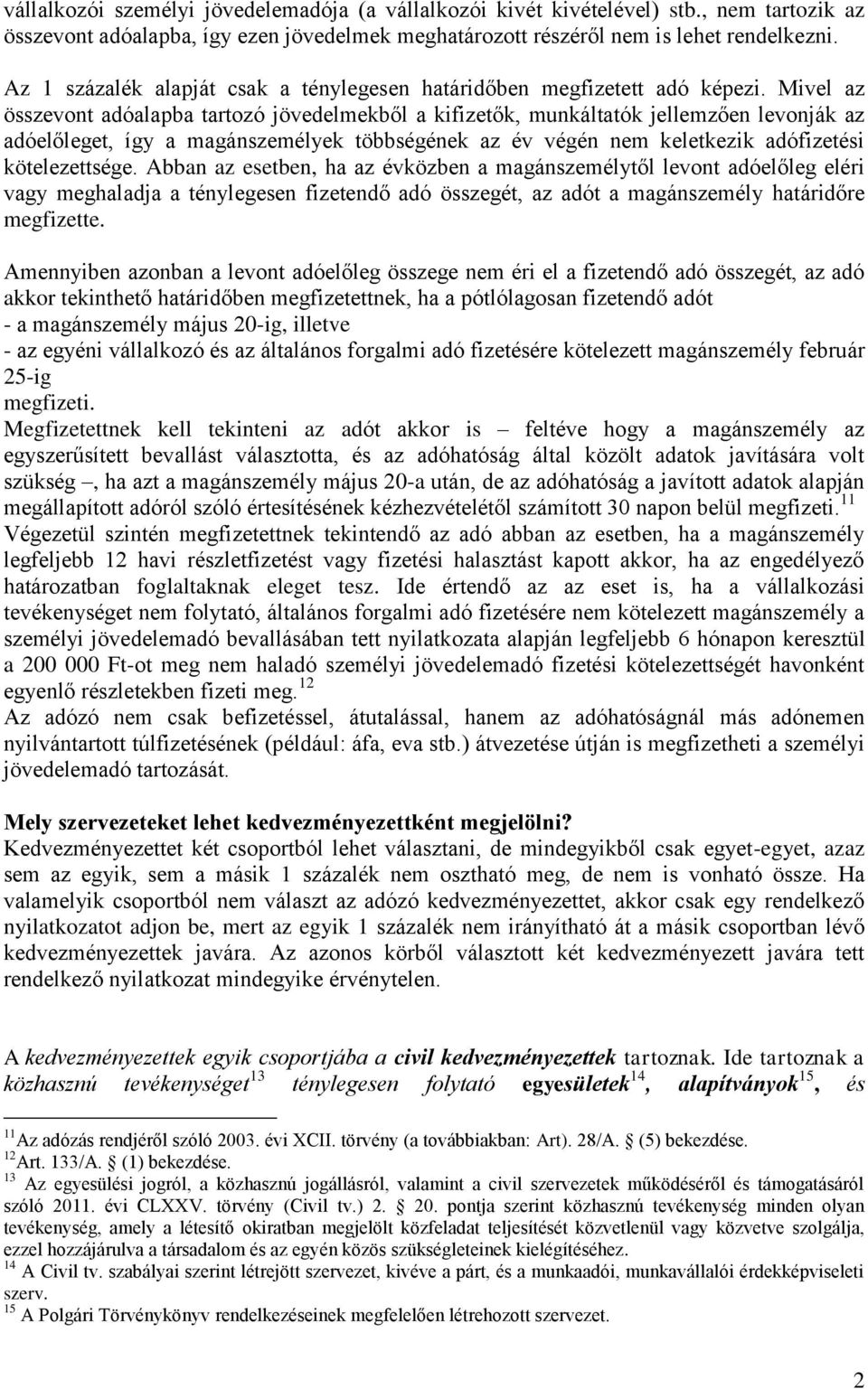 Mivel az összevont adóalapba tartozó jövedelmekből a kifizetők, munkáltatók jellemzően levonják az adóelőleget, így a magánszemélyek többségének az év végén nem keletkezik adófizetési kötelezettsége.