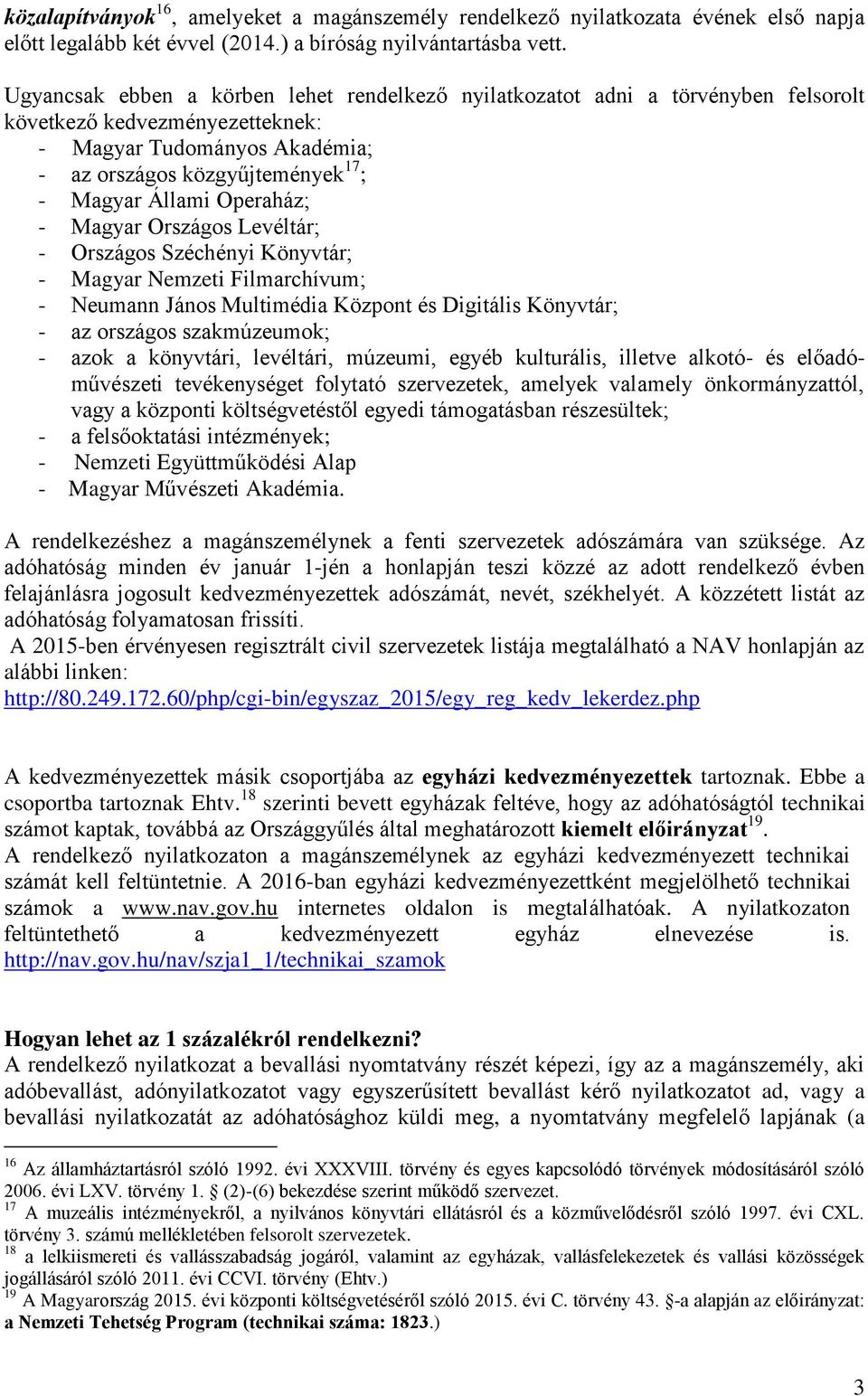 Operaház; - Magyar Országos Levéltár; - Országos Széchényi Könyvtár; - Magyar Nemzeti Filmarchívum; - Neumann János Multimédia Központ és Digitális Könyvtár; - az országos szakmúzeumok; - azok a