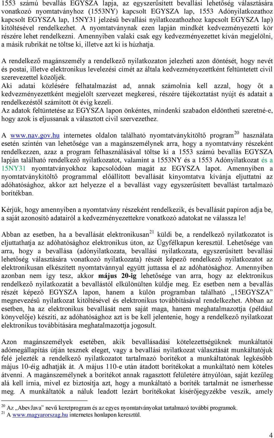 Amennyiben valaki csak egy kedvezményezettet kíván megjelölni, a másik rubrikát ne töltse ki, illetve azt ki is húzhatja.