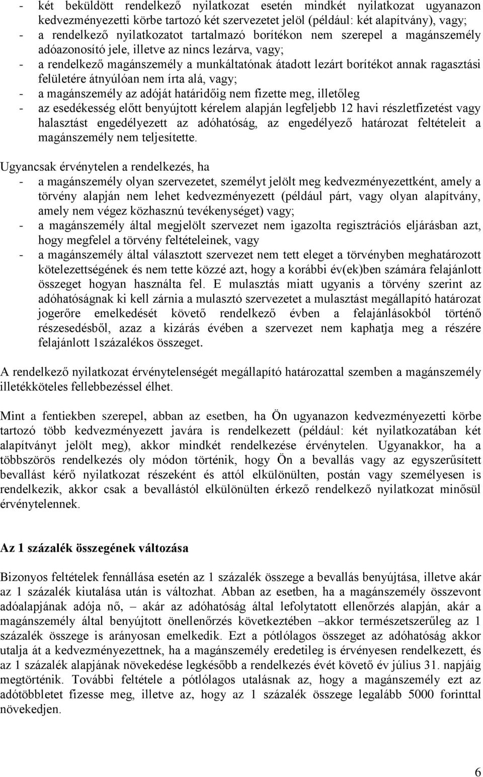 átnyúlóan nem írta alá, vagy; - a magánszemély az adóját határidőig nem fizette meg, illetőleg - az esedékesség előtt benyújtott kérelem alapján legfeljebb 12 havi részletfizetést vagy halasztást