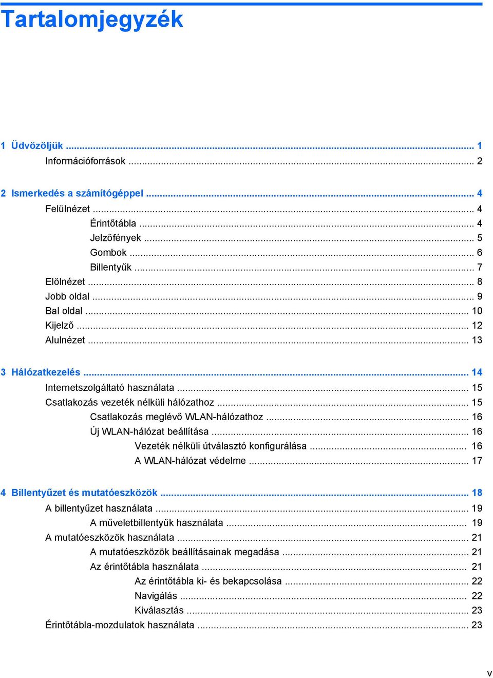 .. 16 Új WLAN-hálózat beállítása... 16 Vezeték nélküli útválasztó konfigurálása... 16 A WLAN-hálózat védelme... 17 4 Billentyűzet és mutatóeszközök... 18 A billentyűzet használata.