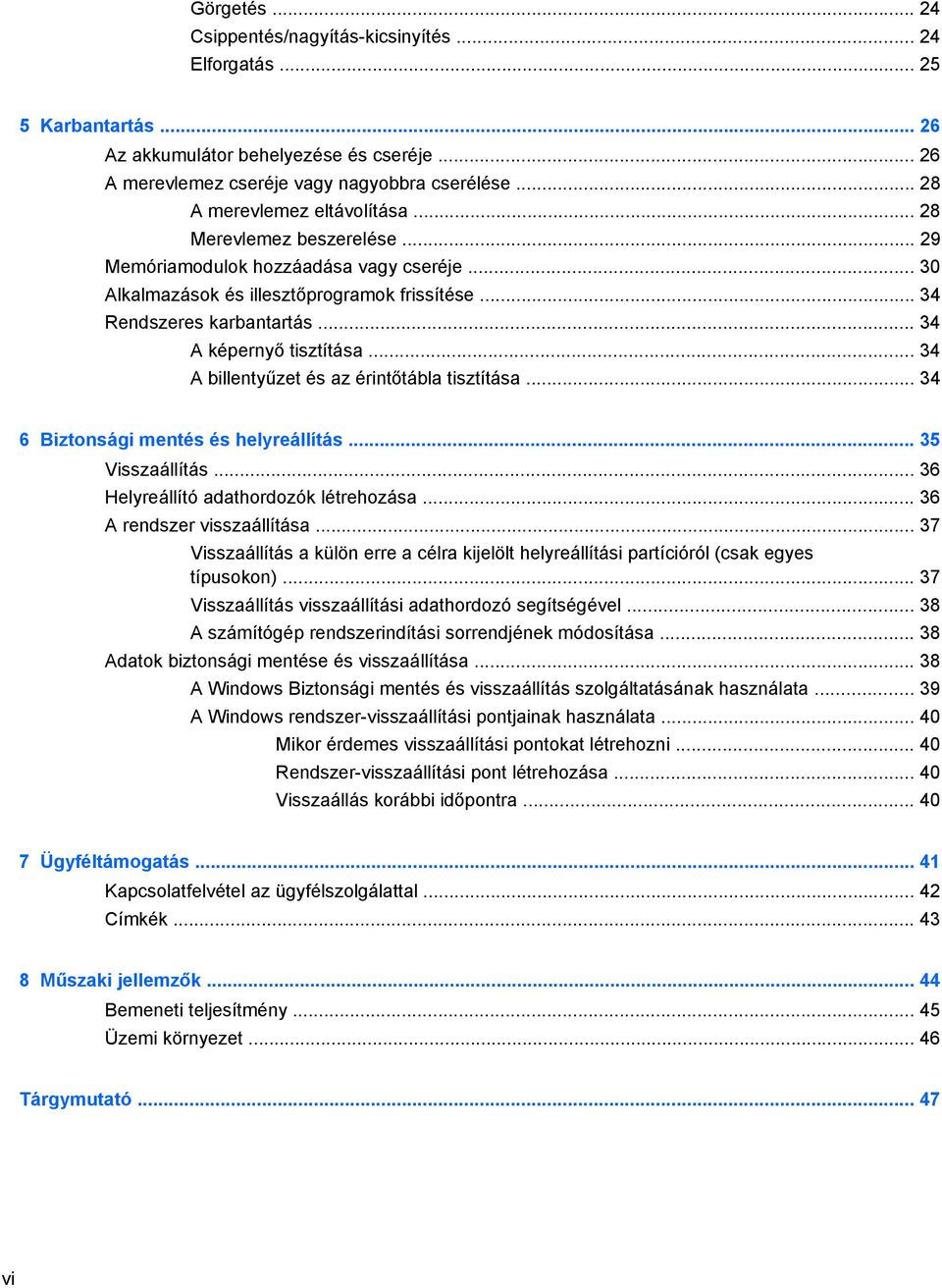 .. 34 A képernyő tisztítása... 34 A billentyűzet és az érintőtábla tisztítása... 34 6 Biztonsági mentés és helyreállítás... 35 Visszaállítás... 36 Helyreállító adathordozók létrehozása.