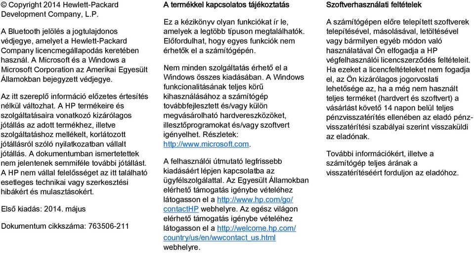 A HP termékeire és szolgáltatásaira vonatkozó kizárólagos jótállás az adott termékhez, illetve szolgáltatáshoz mellékelt, korlátozott jótállásról szóló nyilatkozatban vállalt jótállás.