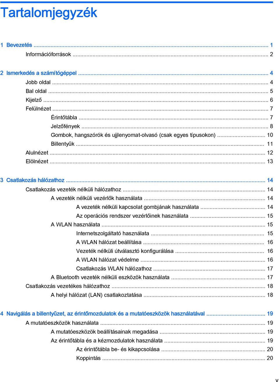 .. 14 A vezeték nélküli vezérlők használata... 14 A vezeték nélküli kapcsolat gombjának használata... 14 Az operációs rendszer vezérlőinek használata... 15 A WLAN használata.