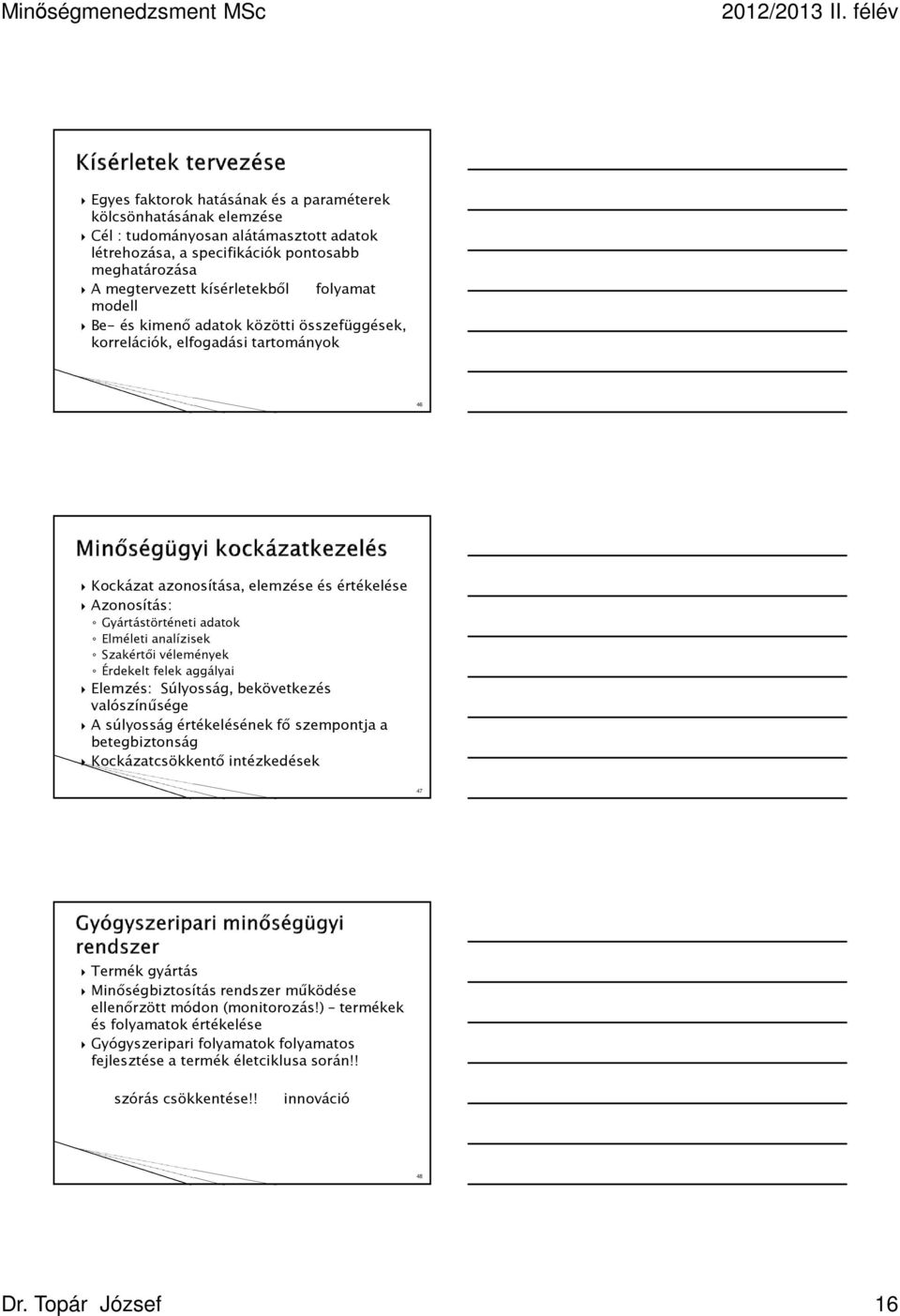 vélemények Érdekelt felek aggályai Elemzés: Súlyosság, bekövetkezés valószínűsége A súlyosság értékelésének fő szempontja a betegbiztonság Kockázatcsökkentő intézkedések 47 Termék gyártás