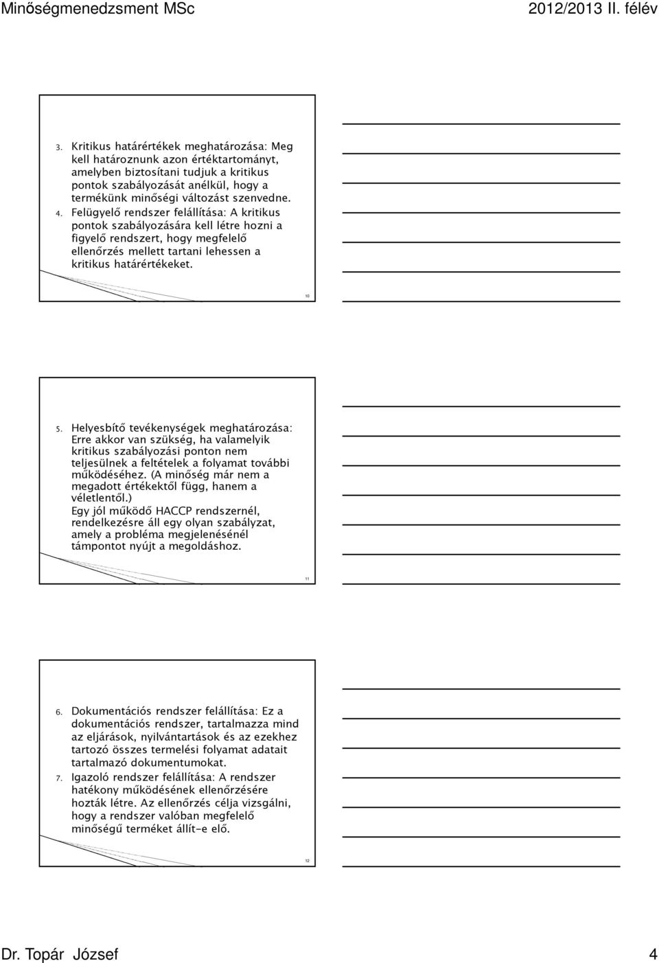 Helyesbítő tevékenységek meghatározása: Erre akkor van szükség, ha valamelyik kritikus szabályozási ponton nem teljesülnek a feltételek a folyamat további működéséhez.