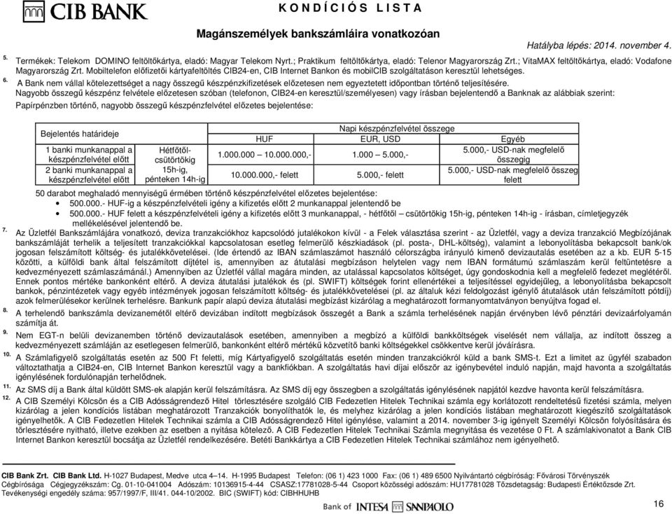 A Bank nem vállal kötelezettséget a nagy összegű készpénzkifizetések előzetesen nem egyeztetett időpontban történő teljesítésére.