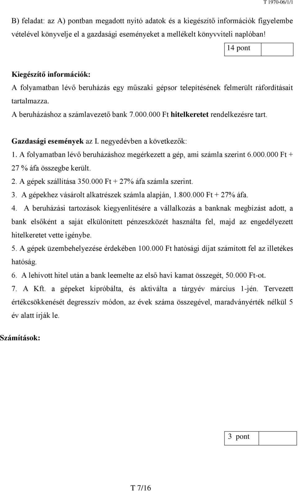 000 Ft hitelkeretet rendelkezésre tart. Gazdasági események az I. negyedévben a következők: 1. A folyamatban lévő beruházáshoz megérkezett a gép, ami számla szerint 6.000.000 Ft + 27 % áfa összegbe került.