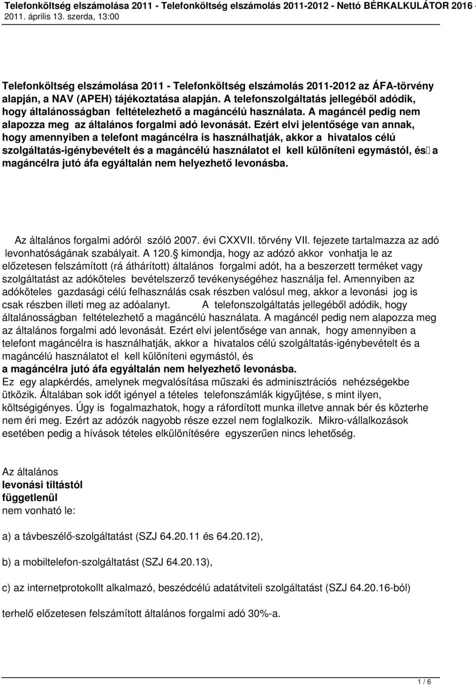 Ezért elvi jelentősége van annak, hogy amennyiben a telefont magáncélra is használhatják, akkor a hivatalos célú szolgáltatás-igénybevételt és a magáncélú használatot el kell különíteni egymástól, és