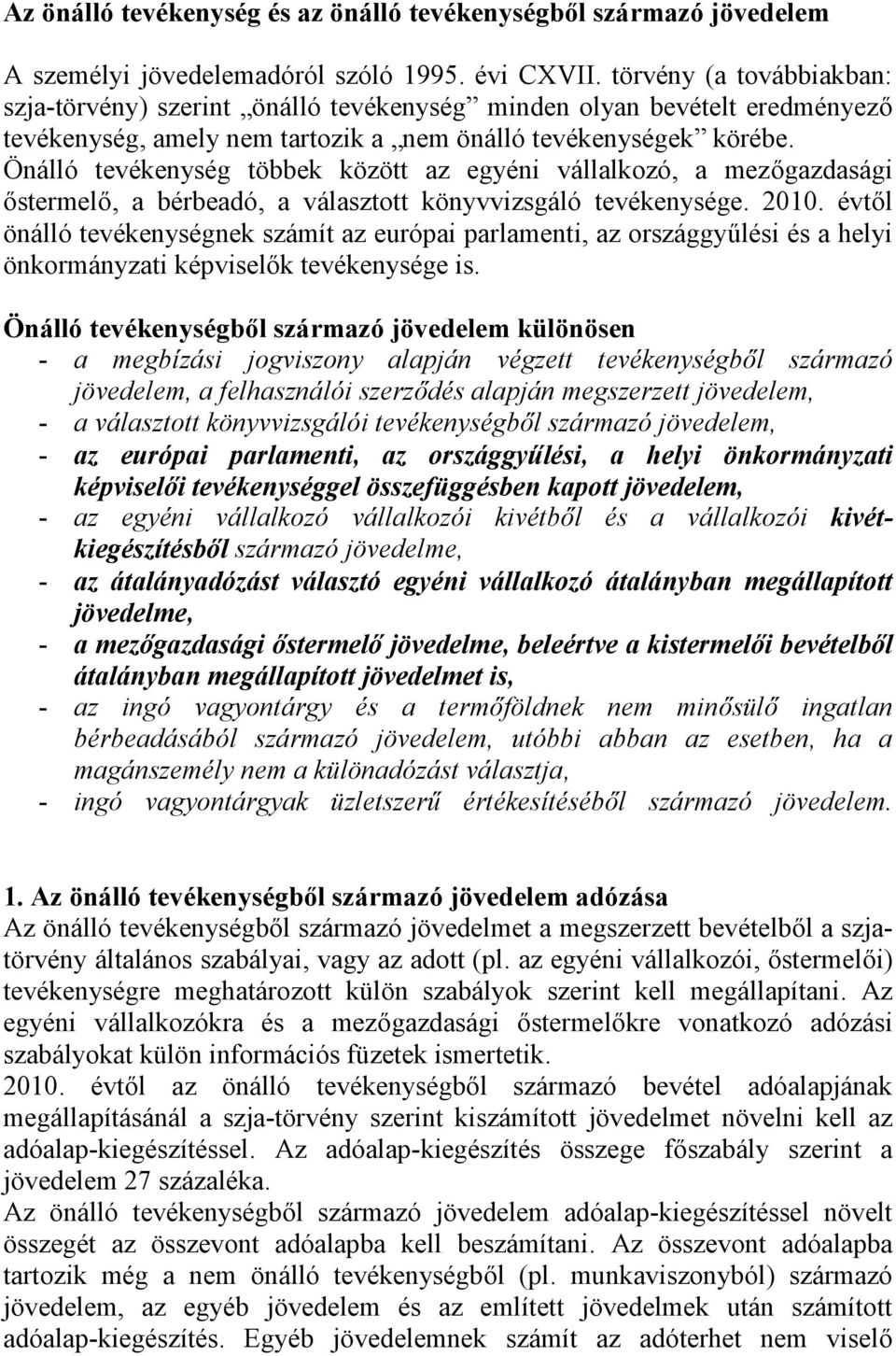 Önálló tevékenység többek között az egyéni vállalkozó, a mezőgazdasági őstermelő, a bérbeadó, a választott könyvvizsgáló tevékenysége. 2010.