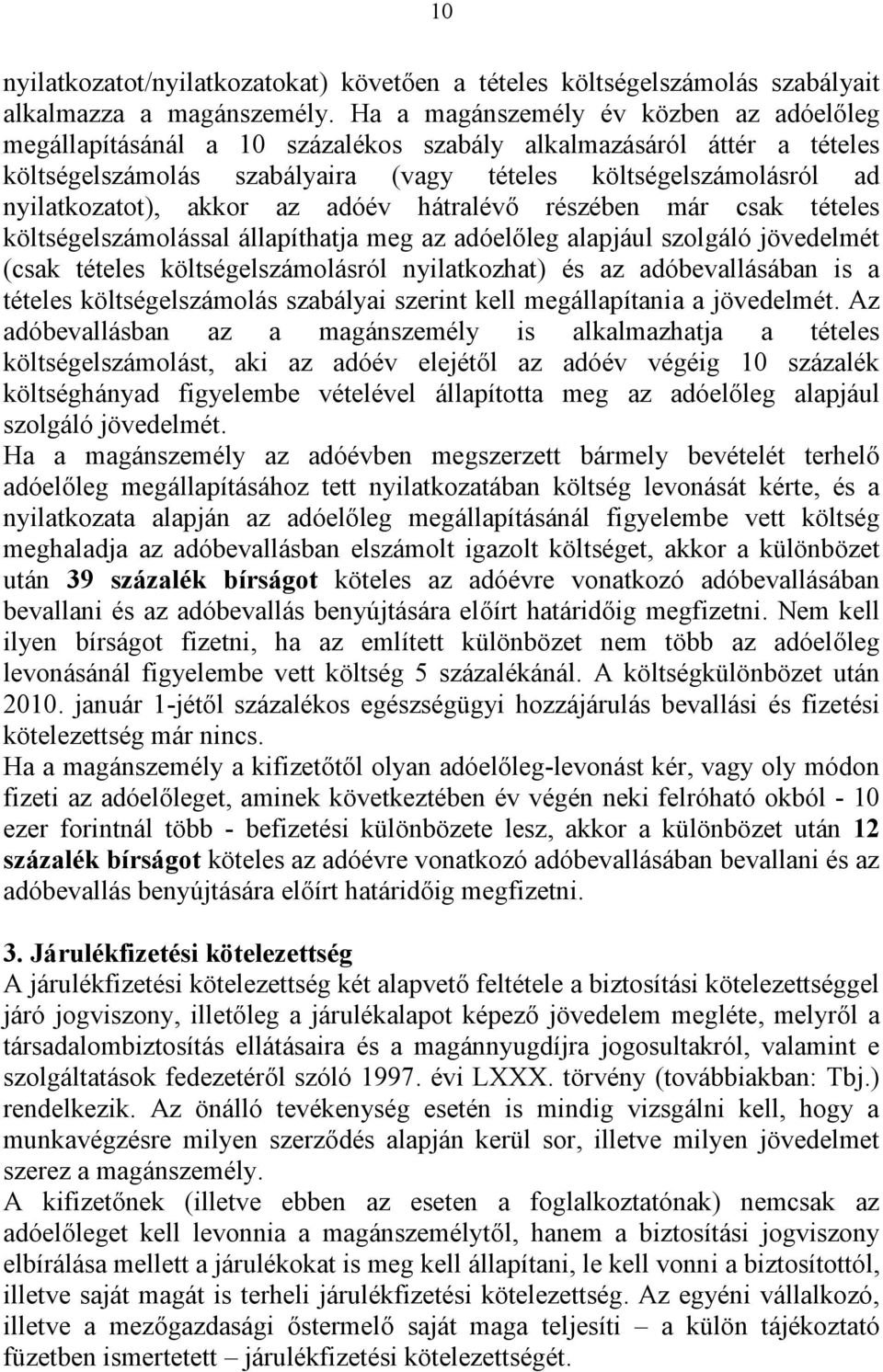 akkor az adóév hátralévő részében már csak tételes költségelszámolással állapíthatja meg az adóelőleg alapjául szolgáló jövedelmét (csak tételes költségelszámolásról nyilatkozhat) és az