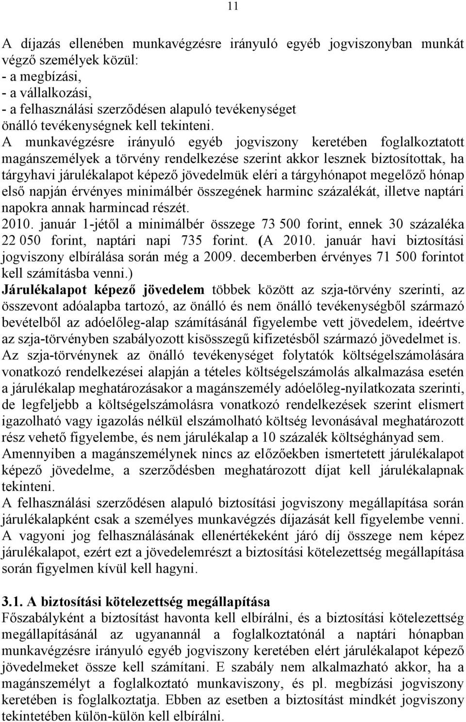 A munkavégzésre irányuló egyéb jogviszony keretében foglalkoztatott magánszemélyek a törvény rendelkezése szerint akkor lesznek biztosítottak, ha tárgyhavi járulékalapot képező jövedelmük eléri a