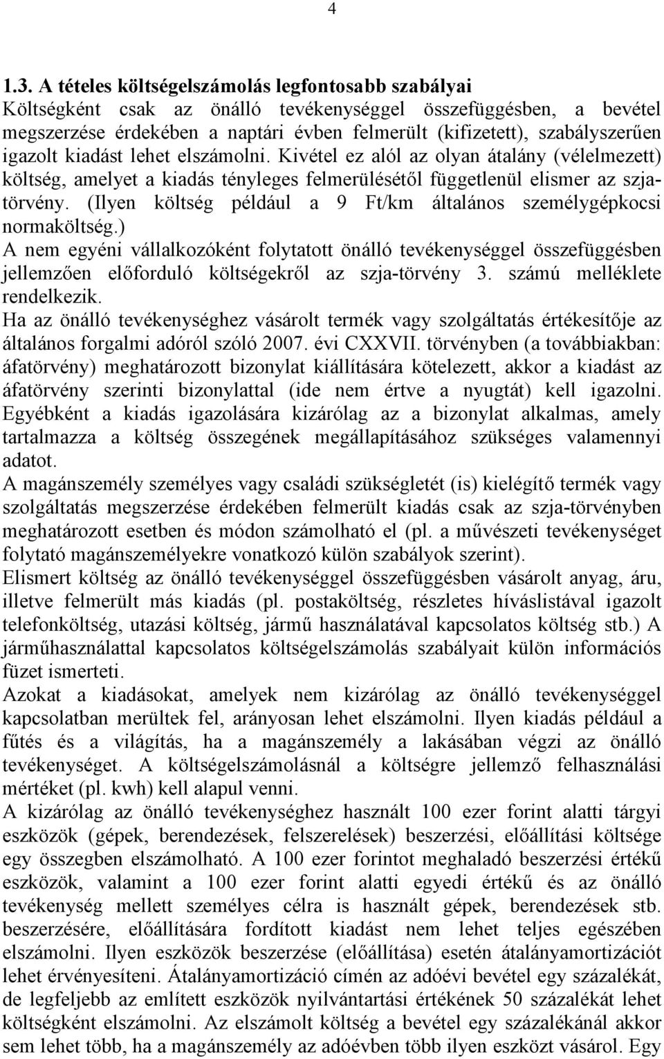 igazolt kiadást lehet elszámolni. Kivétel ez alól az olyan átalány (vélelmezett) költség, amelyet a kiadás tényleges felmerülésétől függetlenül elismer az szjatörvény.