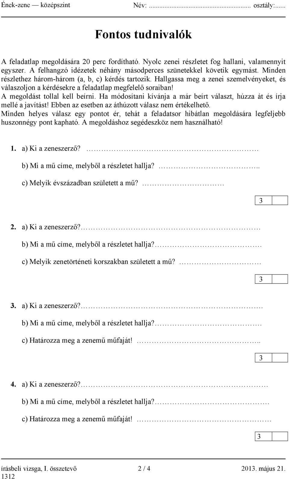 Ha módosítani kívánja a már beírt választ, húzza át és írja mellé a javítást! Ebben az esetben az áthúzott válasz nem értékelhető.