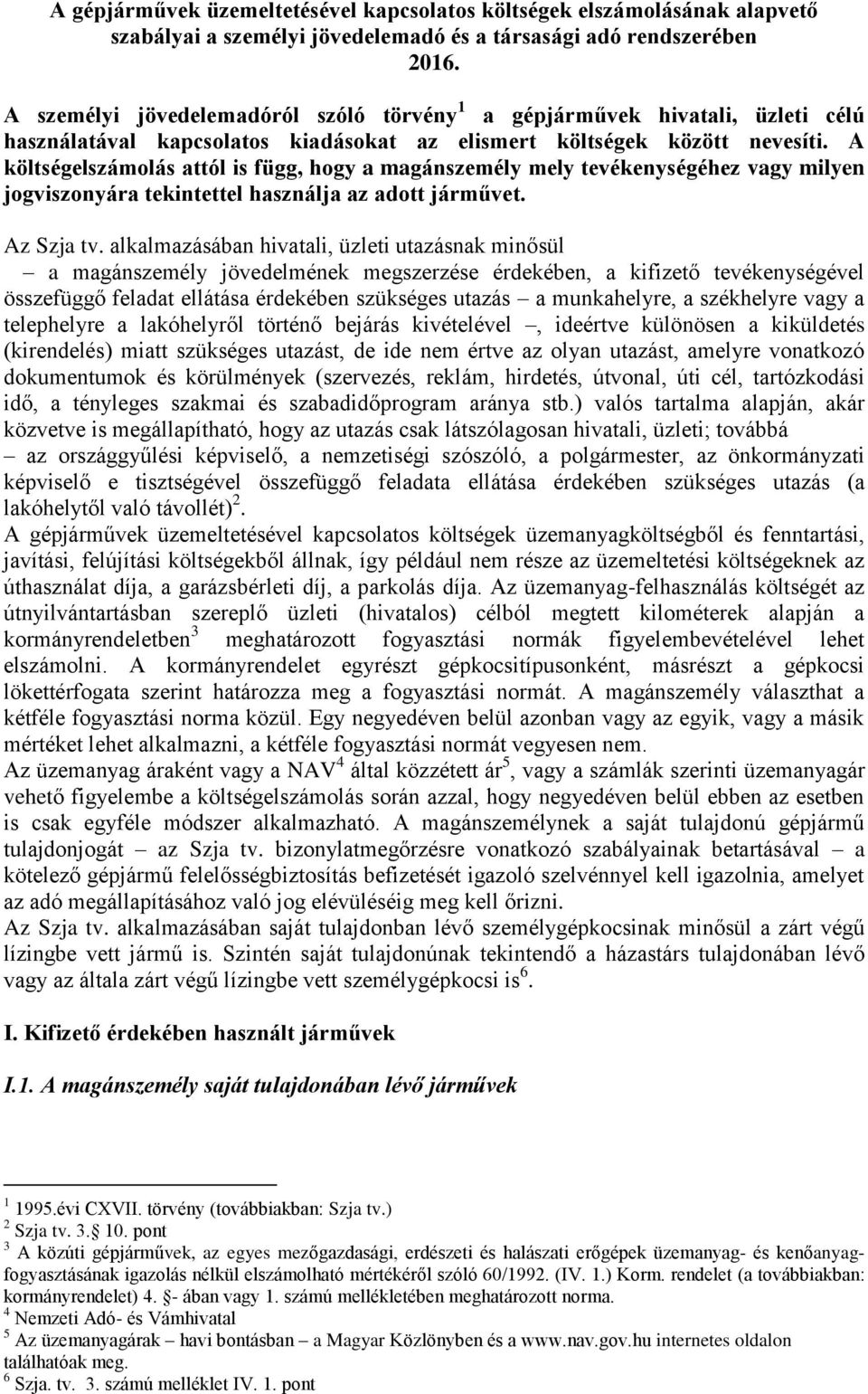 A költségelszámolás attól is függ, hogy a magánszemély mely tevékenységéhez vagy milyen jogviszonyára tekintettel használja az adott járművet. Az Szja tv.