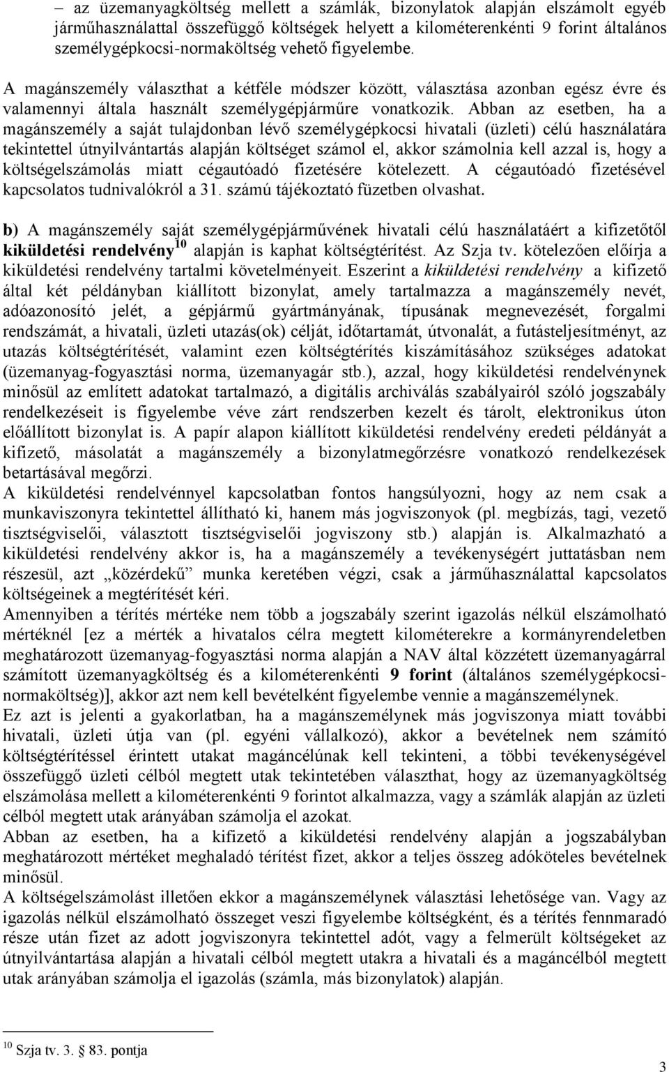 Abban az esetben, ha a magánszemély a saját tulajdonban lévő személygépkocsi hivatali (üzleti) célú használatára tekintettel útnyilvántartás alapján költséget számol el, akkor számolnia kell azzal