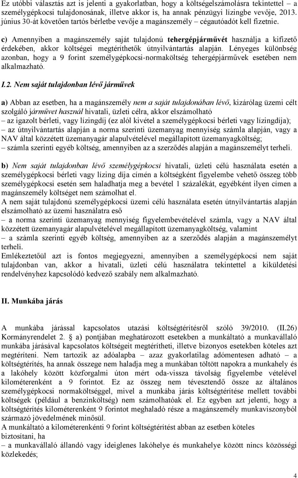 c) Amennyiben a magánszemély saját tulajdonú tehergépjárművét használja a kifizető érdekében, akkor költségei megtéríthetők útnyilvántartás alapján.