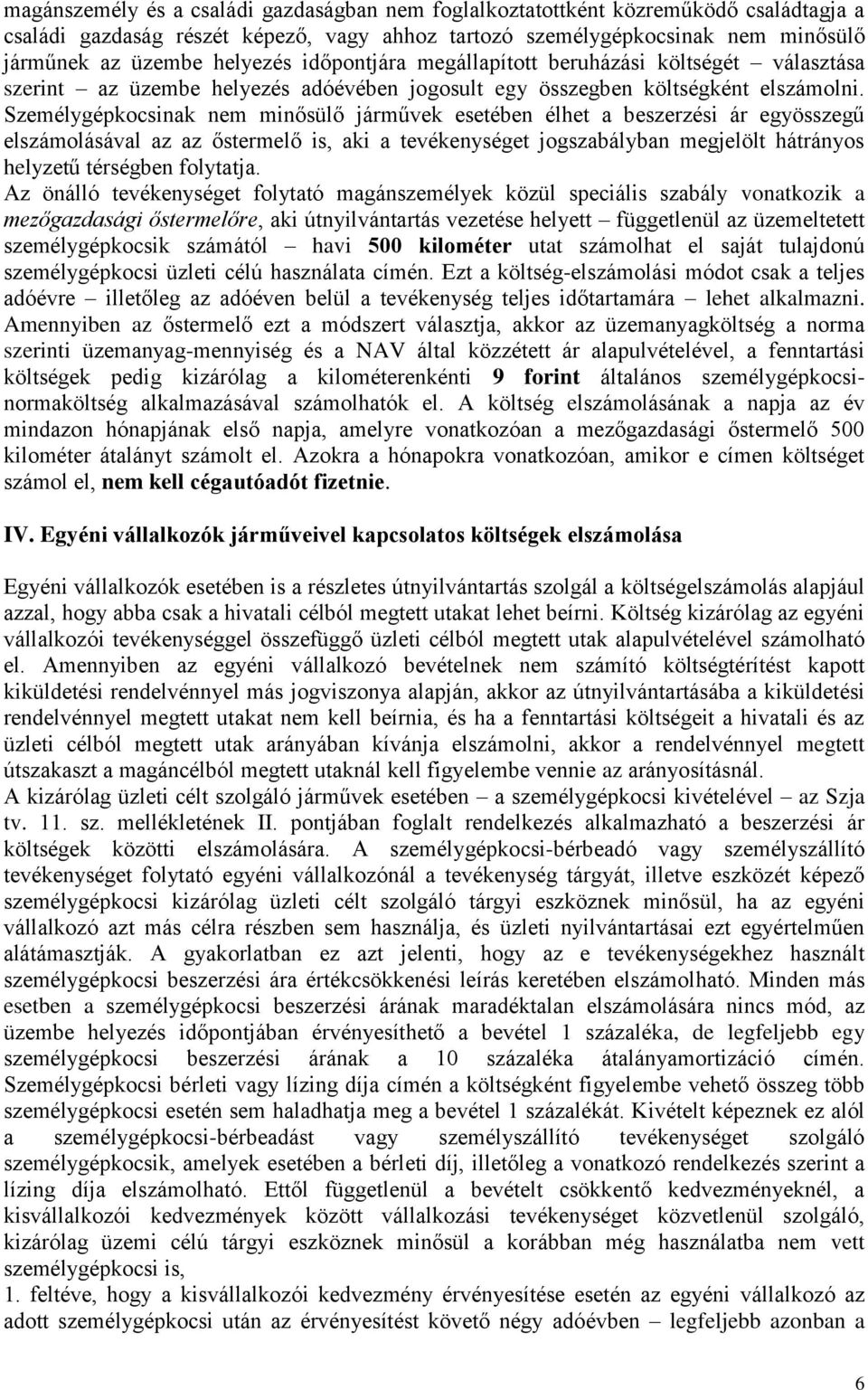 Személygépkocsinak nem minősülő járművek esetében élhet a beszerzési ár egyösszegű elszámolásával az az őstermelő is, aki a tevékenységet jogszabályban megjelölt hátrányos helyzetű térségben