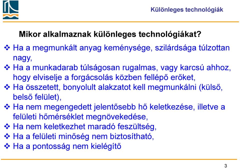 elviselje a forgácsolás közben fellépő erőket, Ha összetett, bonyolult alakzatot kell megmunkálni (külső, belső felület), Ha nem